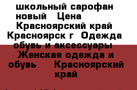 школьный сарофан  новый › Цена ­ 2 300 - Красноярский край, Красноярск г. Одежда, обувь и аксессуары » Женская одежда и обувь   . Красноярский край